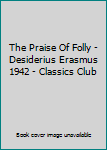 The Praise Of Folly - Desiderius Erasmus 1942 - Classics Club