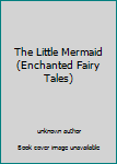Unknown Binding The Little Mermaid (Enchanted Fairy Tales) Book