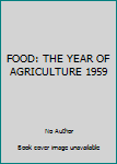 Unknown Binding FOOD: THE YEAR OF AGRICULTURE 1959 Book