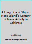 Hardcover A Long Line of Ships : Mare Island's Century of Naval Activity in California Book