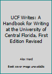 Unknown Binding UCF Writes: A Handbook for Writing at the University of Central Florida, First Edition Revised Book