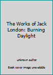 The Works of Jack London: Burning Daylight