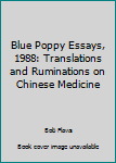 Paperback Blue Poppy Essays, 1988: Translations and Ruminations on Chinese Medicine Book