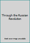 Through the Russian Revolution