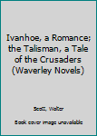 Hardcover Ivanhoe, a Romance; the Talisman, a Tale of the Crusaders (Waverley Novels) Book