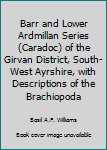 Paperback Barr and Lower Ardmillan Series (Caradoc) of the Girvan District, South-West Ayrshire, with Descriptions of the Brachiopoda Book