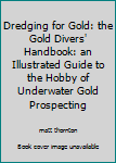 Paperback Dredging for Gold: the Gold Divers' Handbook: an Illustrated Guide to the Hobby of Underwater Gold Prospecting Book