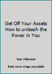 Paperback Get Off Your Assets How to unleash the Power in You Book