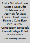 Just a Girl Who Loves Goats : Goat Gifts Notebooks and Journals for Goat Lovers - Goat Lovers Farmers Cute Blank Lined Journal - Composition Notebook Journal College Ruled