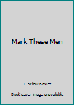 Unknown Binding Mark These Men Book
