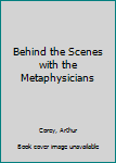 Hardcover Behind the Scenes with the Metaphysicians Book