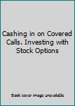 Paperback Cashing in on Covered Calls. Investing with Stock Options Book