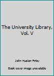 Hardcover The University Library, Vol. V Book