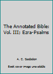 Hardcover The Annotated Bible: Vol. III; Ezra-Psalms Book