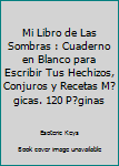 Paperback Mi Libro de Las Sombras : Cuaderno en Blanco para Escribir Tus Hechizos, Conjuros y Recetas M?gicas. 120 P?ginas [Spanish] Book