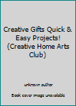 Hardcover Creative Gifts Quick & Easy Projects! (Creative Home Arts Club) Book