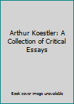 Hardcover Arthur Koestler: A Collection of Critical Essays Book