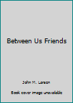 Paperback Between Us Friends Book