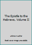 Hardcover The Epistle to the Hebrews, Volume II Book