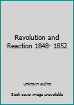 Revolution and Reaction 1848- 1852
