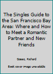 Paperback The Singles Guide to the San Francisco Bay Area: Where and How to Meet a Romantic Partner and New Friends Book