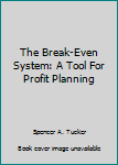 The Break-Even System: A Tool For Profit Planning