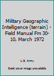 Paperback Military Geographic Intelligence (terrain) - Field Manual Fm 30-10, March 1972 Book