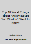 Hardcover Top 10 Worst Things about Ancient Egypt You Wouldn't Want to Know! Book