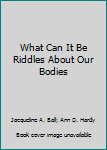 Paperback What Can It Be Riddles About Our Bodies Book