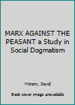 Paperback MARX AGAINST THE PEASANT a Study in Social Dogmatism Book