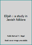 Elijah : a study in Jewish folklore