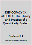 Hardcover DEMOCRACY IN ALBERTA. The Theory and Practice of a Quasi-Party System Book