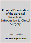 Hardcover Physical Examination of the Surgical Patient: An Introduction to Clinical Surgery Book