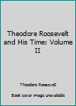 Hardcover Theodore Roosevelt and His Time: Volume II Book