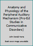 Paperback Anatomy and Physiology of the Peripheral Auditory Mechanism (Pro-Ed Studies in Communicative Disorders) Book