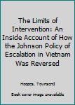 Hardcover The Limits of Intervention: An Inside Account of How the Johnson Policy of Escalation in Vietnam Was Reversed Book