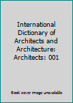 International Dictionary of Architects and Architecture: Architects: 001