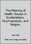 Hardcover The Meaning of Health: Essays in Existentialism, Psychoanalysis, and Religion Book