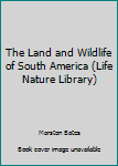 Hardcover The Land and Wildlife of South America (Life Nature Library) Book