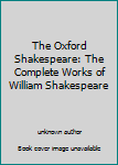 Unknown Binding The Oxford Shakespeare: The Complete Works of William Shakespeare Book
