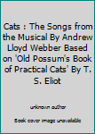 Cats : The Songs from the Musical By Andrew Lloyd Webber Based on 'Old Possum's Book of Practical Cats' By T. S. Eliot