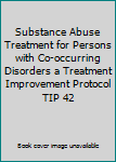 Paperback Substance Abuse Treatment for Persons with Co-occurring Disorders a Treatment Improvement Protocol TIP 42 Book