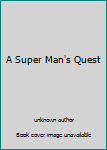 Unknown Binding A Super Man's Quest Book