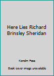 Hardcover Here Lies Richard Brinsley Sheridan Book