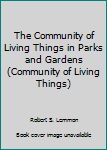 Hardcover The Community of Living Things in Parks and Gardens (Community of Living Things) Book