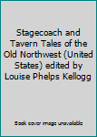 Hardcover Stagecoach and Tavern Tales of the Old Northwest (United States) edited by Louise Phelps Kellogg Book