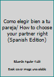 Paperback Como elegir bien a tu pareja/ How to choose your partner right (Spanish Edition) [Spanish] Book