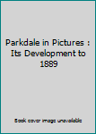 Paperback Parkdale in Pictures : Its Development to 1889 Book