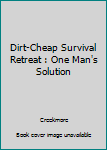 Paperback Dirt-Cheap Survival Retreat : One Man's Solution Book