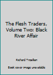 Hardcover The Flesh Traders, Volume Two: Black River Affair Book